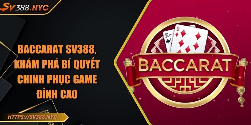 Baccarat SV388, Khám Phá Bí Quyết Chinh Phục Game Đỉnh Cao