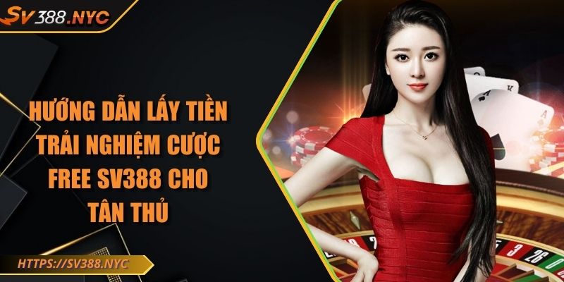 Hướng Dẫn Lấy Tiền Trải Nghiệm Cược Free Sv388 Cho Tân Thủ 3 Hướng Dẫn Lấy Tiền Trải Nghiệm Cược Free Sv388 Cho Tân Thủ