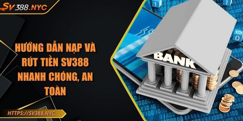 Hướng Dẫn Nạp Và Rút Tiền Sv388 Nhanh Chóng, An Toàn 1 Hướng Dẫn Nạp Và Rút Tiền Sv388 Nhanh Chóng, An Toàn