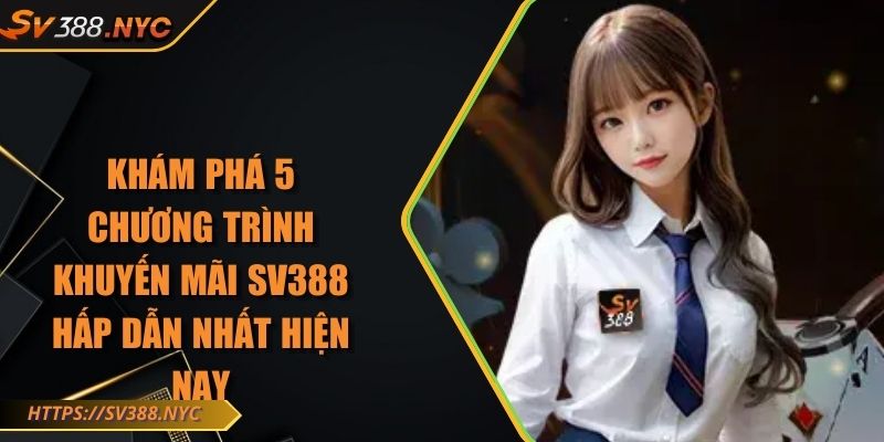 Khám Phá 5 Chương Trình Khuyến Mãi Sv388 Hấp Dẫn Nhất Hiện Nay 1 Khám Phá 5 Chương Trình Khuyến Mãi Sv388 Hấp Dẫn Nhất Hiện Nay