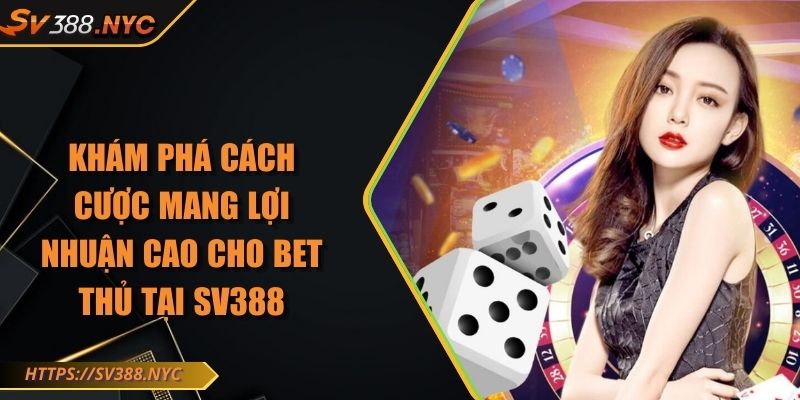 Khám Phá Cách Cược Mang Lợi Nhuận Cao Cho Bet Thủ Tại Sv388 1 Khám Phá Cách Cược Mang Lợi Nhuận Cao Cho Bet Thủ Tại Sv388